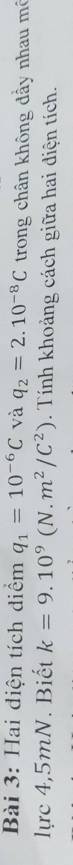 Hai điện tích điểm q_1=10^(-6)C và q_2=2.10^(-8)C trong chân không đầy nhau mô 
lực 4,5mN. Biết k=9.10^9(N.m^2/C^2). Tính khoảng cách giữa hai điện tích.