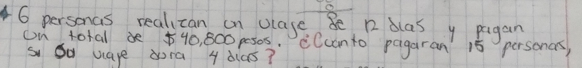 personas realizan on clase 8e 12 dlas y pigan 
on total 40, 800 psos. Clcanto pagaran 15 personas, 
s oa ware dora 4 dias?