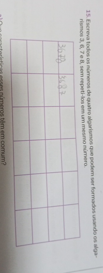 Escreva todos os números de quatro algarismos que podem ser formados usando os alga- 
rismos 3, 6, 7 e 8, sem repeti-los em um mesmo número. 
racterísticas esses números têm em comum?