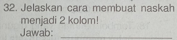 Jelaskan cara membuat naskah 
menjadi 2 kolom! 
Jawab:_