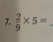  2/9 * 5= _