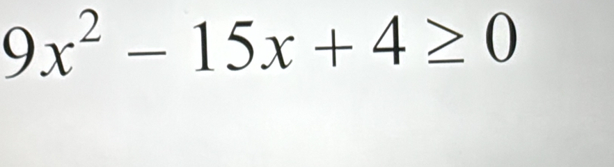 9x^2-15x+4≥ 0