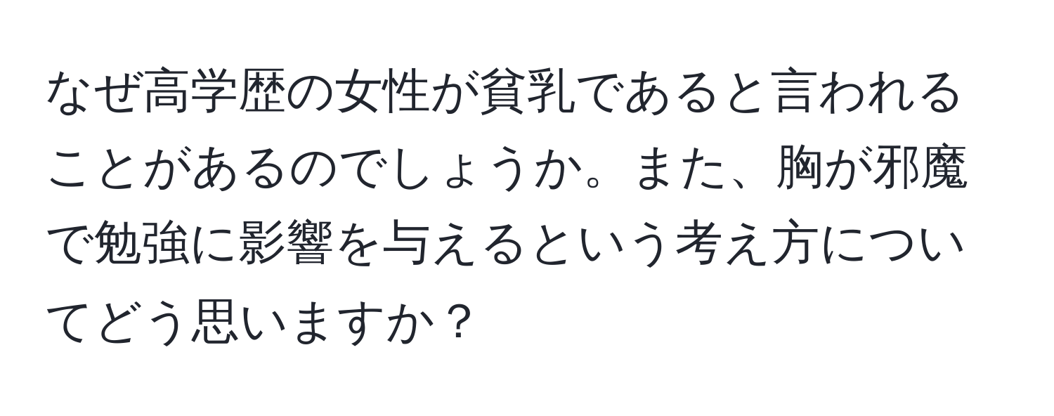 なぜ高学歴の女性が貧乳であると言われることがあるのでしょうか。また、胸が邪魔で勉強に影響を与えるという考え方についてどう思いますか？