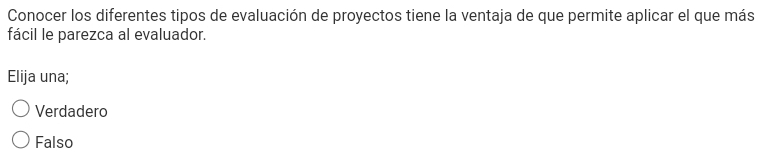 Conocer los diferentes tipos de evaluación de proyectos tiene la ventaja de que permite aplicar el que más
fácil le parezca al evaluador.
Elija una;
Verdadero
Falso