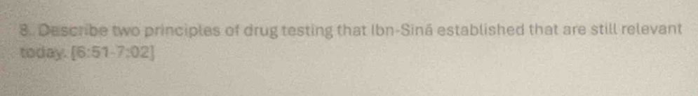 Describe two principles of drug testing that Ibn-Siná established that are still relevant 
today. [6:51-7:02]