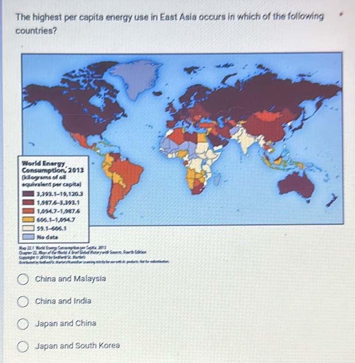 The highest per capita energy use in East Asia occurs in which of the following
countries?
Copeight ∞ 2010 by Bedlendr ü, Marteh
Se Barten iy Senond n. Mane M an Bon Snnong sdrtly for ose witfs irs gesefurtis. Sat for rletalinations.
China and Malaysia
China and India
Japan and China
Japan and South Korea