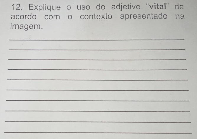 Explique o uso do adjetivo“vital” de 
acordo com o contexto apresentado na 
imagem. 
_ 
_ 
_ 
_ 
_ 
_ 
_ 
_ 
_ 
_