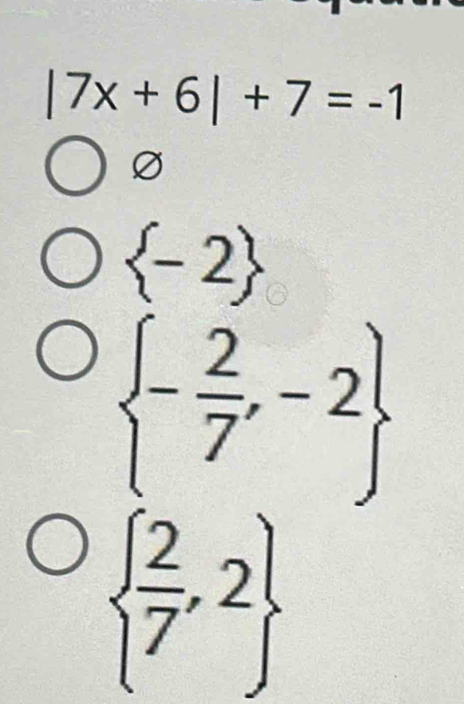 |7x+6|+7=-1
 -2
 - 2/7 ,-2
  2/7 ,2