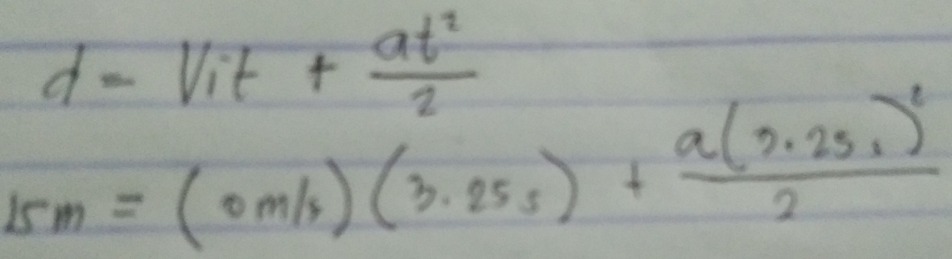 d=V_1t+ at^2/2 
15m=(0m/s)(3.25s)+frac a(2.25s)^22