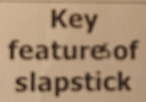 Key 
featureof 
slapstick