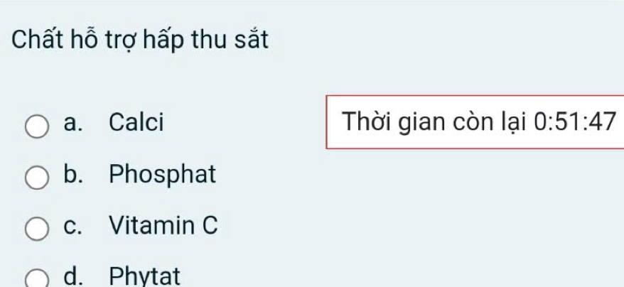 Chất hỗ trợ hấp thu sắt
a. Calci Thời gian còn lại 0:51:47
b. Phosphat
c. Vitamin C
d. Phytat