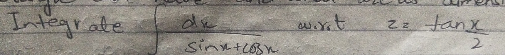 Integrate ∈t  dx/sin x+cos x cos x=z=tan  x/2 