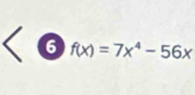 6 f(x)=7x^4-56x