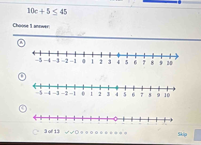 10c+5≤ 45
Choose 1 answer:
A
B
3 of 13
Skip