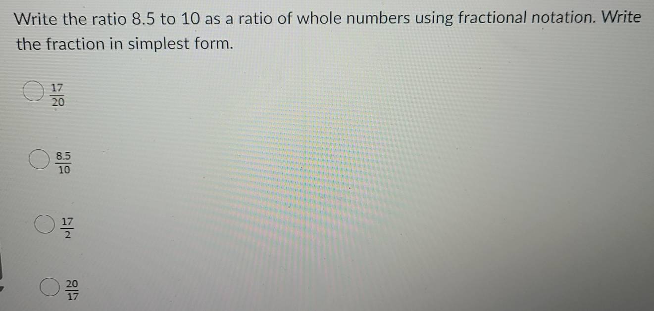 Solved: Write the ratio 8.5 to 10 as a ratio of whole numbers using ...
