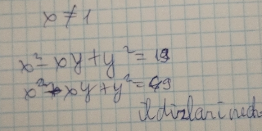 x!= 1
x^2-xy+y^2=19
x^2+xy+y^2=49
idizlancned