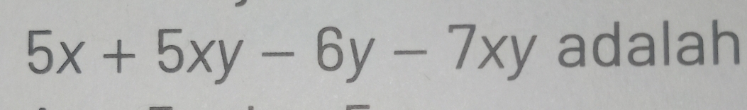 5x+5xy-6y-7xy adalah