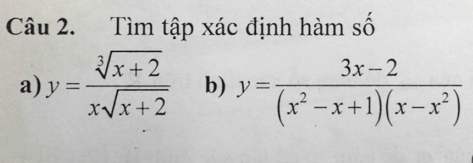 Tìm tập xác định hàm số
a) y= (sqrt[3](x+2))/xsqrt(x+2)  b) y= (3x-2)/(x^2-x+1)(x-x^2) 