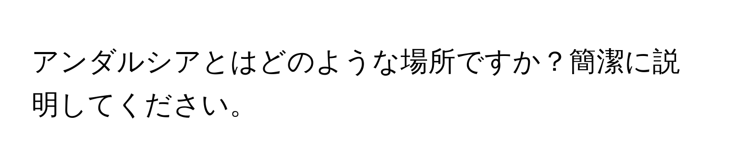 アンダルシアとはどのような場所ですか？簡潔に説明してください。