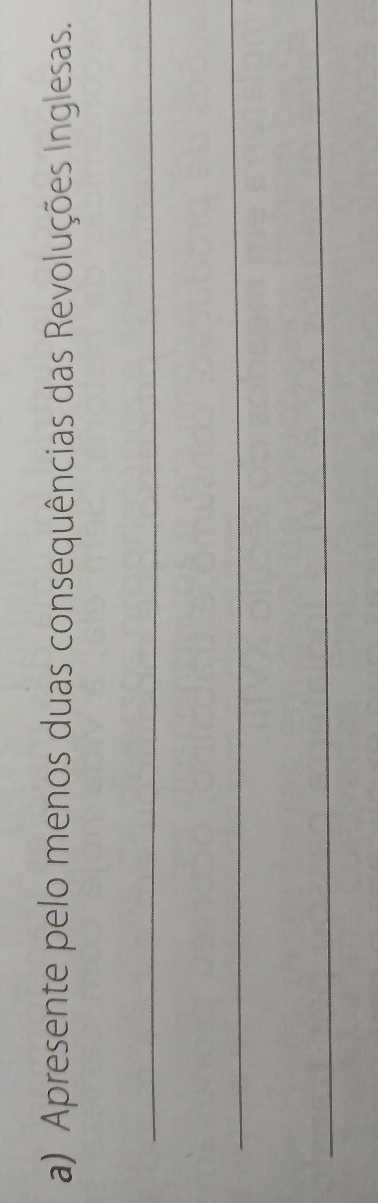 Apresente pelo menos duas consequências das Revoluções Inglesas. 
_ 
_ 
_