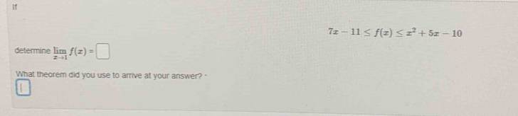 7x-11≤ f(x)≤ x^2+5x-10
determine limlimits _xto 1f(x)=□
What theorem did you use to arrive at your answer?'