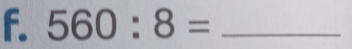 560:8= _