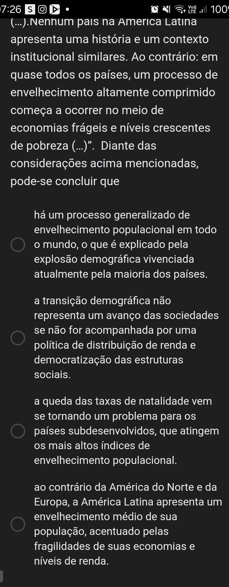 7:26 sop· 4 .Ⅲ 1 00 
(...).Nennum pais na Amerıca Latına
apresenta uma história e um contexto
institucional similares. Ao contrário: em
quase todos os países, um processo de
envelhecimento altamente comprimido
começa a ocorrer no meio de
economias frágeis e níveis crescentes
de pobreza (...)”. Diante das
considerações acima mencionadas,
pode-se concluir que
há um processo generalizado de
envelhecimento populacional em todo
o mundo, o que é explicado pela
explosão demográfica vivenciada
atualmente pela maioria dos países.
a transição demográfica não
representa um avanço das sociedades
se não for acompanhada por uma
política de distribuição de renda e
democratização das estruturas
sociais.
a queda das taxas de natalidade vem
se tornando um problema para os
países subdesenvolvidos, que atingem
os mais altos índices de
envelhecimento populacional.
ao contrário da América do Norte e da
Europa, a América Latina apresenta um
envelhecimento médio de sua
população, acentuado pelas
fragilidades de suas economias e
níveis de renda.