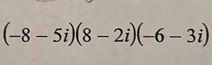 (-8-5i)(8-2i)(-6-3i)