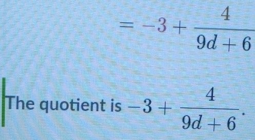 =-3+ 4/9d+6 
The quotient is -3+ 4/9d+6 .