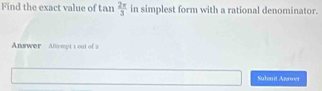 Find the exact value of I _   2π /3  in simplest form with a rational denominator.
<6x</tex> 
Answer Attempt 1 out of 2 
Submit Answer