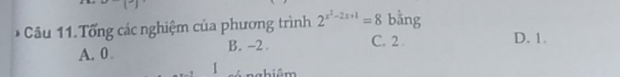 Tổng các nghiệm của phương trình 2^(x^2)-2x+1=8 bằng
A. 0 B. -2.
C. 2. D. 1.
1 =nhiêm