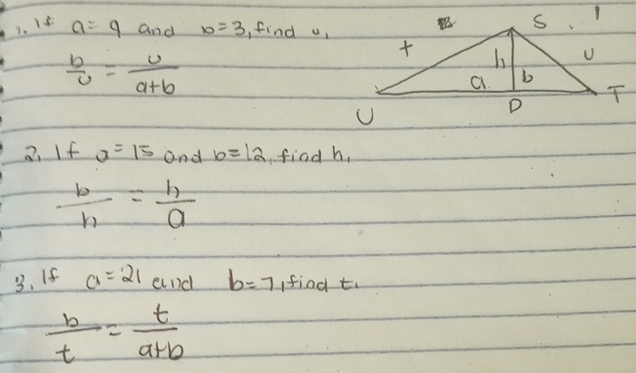 1f a=9 and 10=3 find u
 b/U = U/a+b 
2、 If a=15 and b=12 find h.
 b/h = h/a 
3. If a=21 end b=7 find to
 b/t = t/a+b 