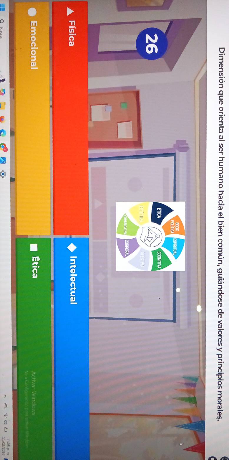 Dimensión que orienta al ser humano hacia el bien común, guiándose de valores y principios morales.
Física Intelectual
Emocional Ética
Activar Windows
Ve a Configuración para activar Windows
11:08 p. m
Ruscar 11/02/2025