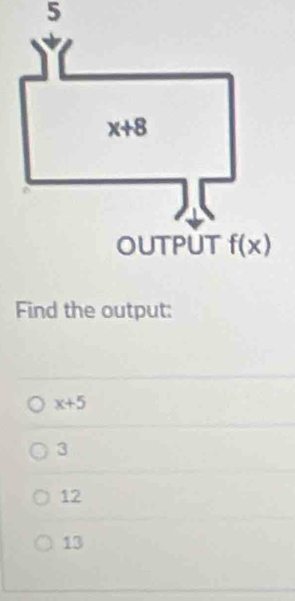 Find the output:
x+5
3
12
13