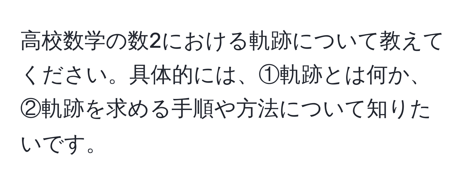 高校数学の数2における軌跡について教えてください。具体的には、①軌跡とは何か、②軌跡を求める手順や方法について知りたいです。