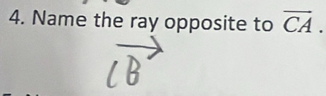 Name the ray opposite to overline CA.