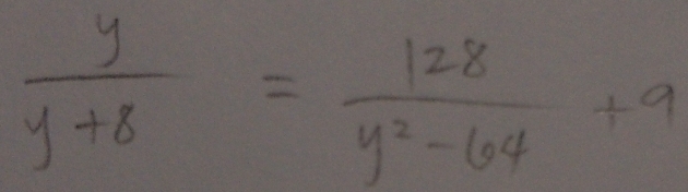  y/y+8 = 128/y^2-64 +9