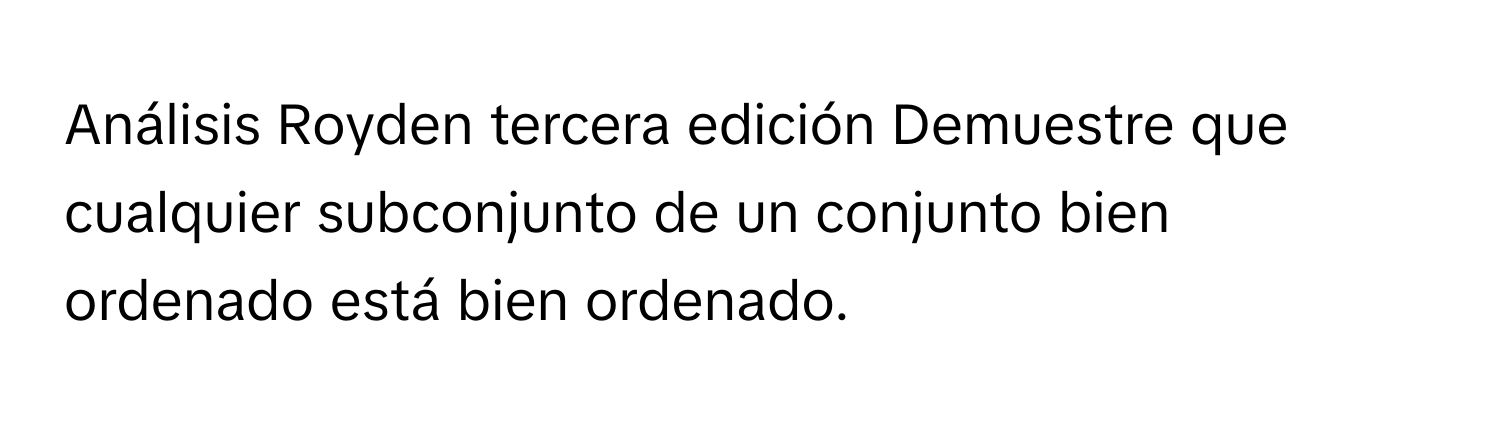 Análisis Royden tercera edición Demuestre que cualquier subconjunto de un conjunto bien ordenado está bien ordenado.