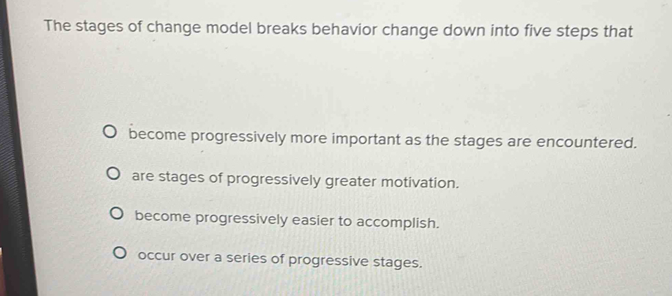 Solved: The stages of change model breaks behavior change down into ...
