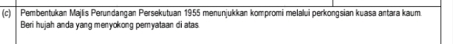 Pembentukan Majlis Perundangan Persekutuan 1955 menunjukkan kompromi melalui perkongsian kuasa antara kaum. 
Beri hujah anda yang menyokong pernyataan di atas.