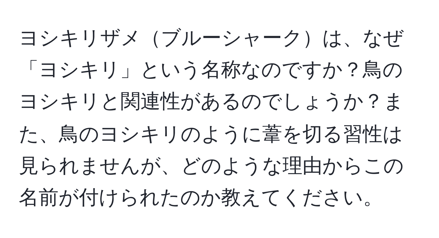 ヨシキリザメブルーシャークは、なぜ「ヨシキリ」という名称なのですか？鳥のヨシキリと関連性があるのでしょうか？また、鳥のヨシキリのように葦を切る習性は見られませんが、どのような理由からこの名前が付けられたのか教えてください。