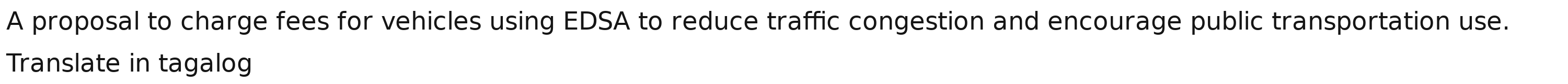 A proposal to charge fees for vehicles using EDSA to reduce traffic congestion and encourage public transportation use. 
Translate in tagalog