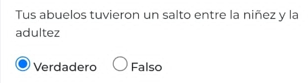 Tus abuelos tuvieron un salto entre la niñez y la
adultez
Verdadero Falso