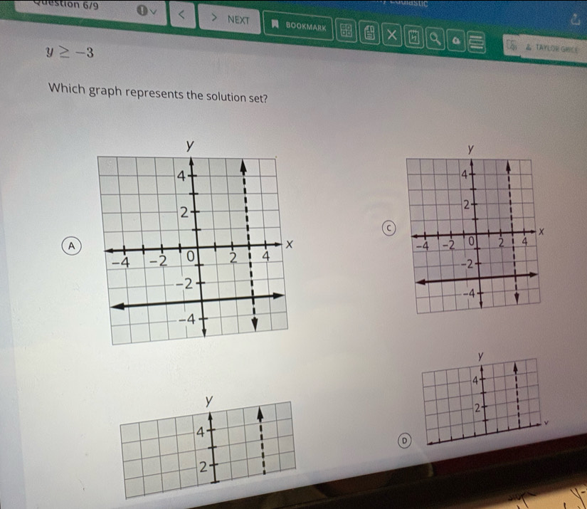 Question 6/9 asuc 
NEXT 
BOOKMARK 16 × G1 a Z TAYLOR GHICE
y≥ -3
Which graph represents the solution set? 
A
y
4
D
2