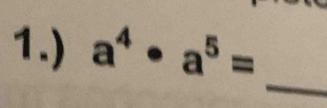 1.) a^4· a^5=
_