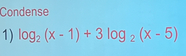 Condense 
1) log _2(x-1)+3log _2(x-5)