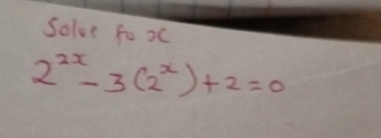 Solve fo xc
2^(2x)-3(2^x)+2=0