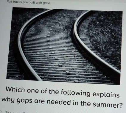 Solved: Rail tracks are built with gaps. Which one of the following ...