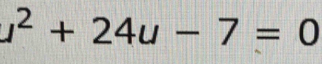 u^2+24u-7=0