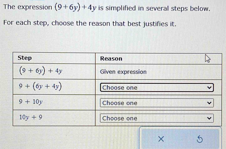 The expression (9+6y)+4y is simplified in several steps below.
For each step, choose the reason that best justifies it.
×